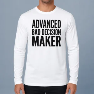 Hot Funny Advanced Bad Decision Maker Long Sleeve Shirt