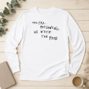 Nice Good They'Re Poisoning US With The Food Long Sleeve Shirt