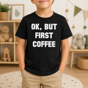 Hot Ok But First Coffee Kids T-Shirt