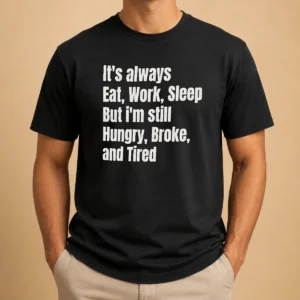 Hot Top It'S Always Eat Work Sleep But I'M Still Hungry Broke And Tired