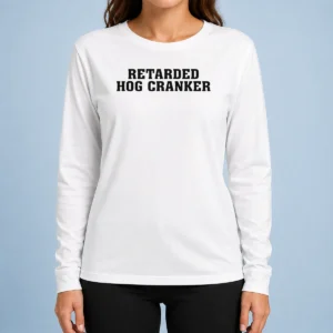 Awesome Pretty Retarded Hog Cranker Long Sleeve Shirt
