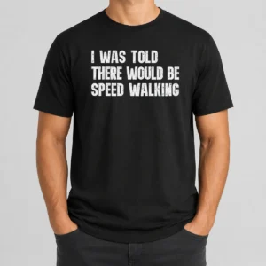 Pretty I Was Told There Would Be Speed Walking Funny Walker