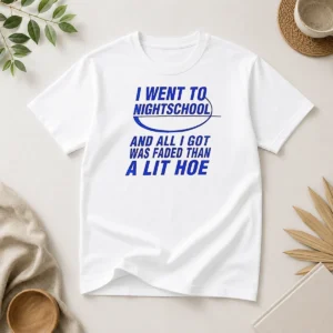 Official Nice I Went To Nightschool And All I Got Was Faded Than A Lit Hoe graphic t shirt in black, front view