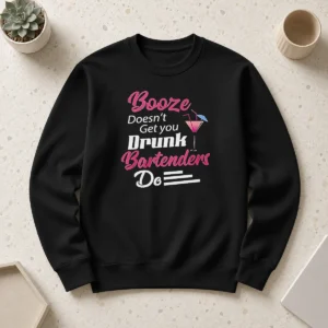 Top Awesome Booze Doesn'T Get You Drunk Bartenders Do Sweater