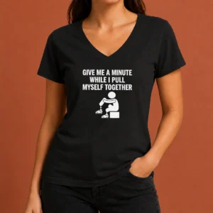 Awesome Give Me A Minute While I Pull Myself Together V-Neck Shirt