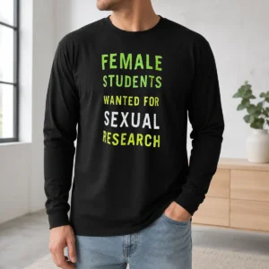 Awesome Funny Female Students Wanted For Sexual Research Long Sleeve Shirt in black, featuring bold white text on front