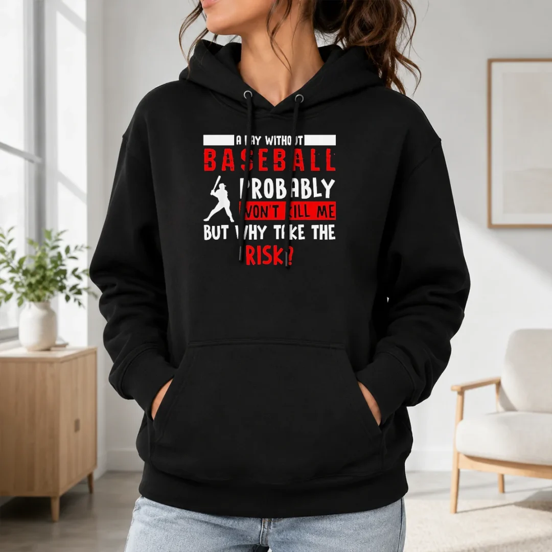 Good A Day Without Baseball Probably Won'T Kill Me But Why Take The Risk Hoodie Good A Day Without Baseball Probably Won'T Kill Me But Why Take The Risk Hoodie