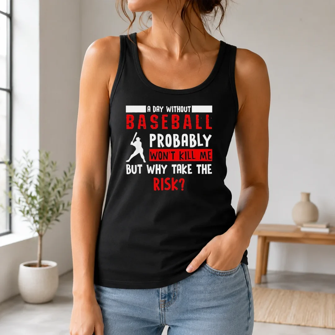 Good A Day Without Baseball Probably Won'T Kill Me But Why Take The Risk Tank Top Good A Day Without Baseball Probably Won'T Kill Me But Why Take The Risk Tank Top