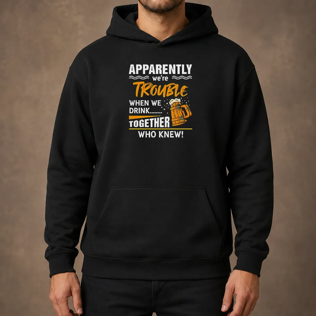 good-apparently-we-re-trouble-when-we-drink-together-who-knew-hoodie-1 Good Apparently We'Re Trouble When We Drink Together WHO Knew Hoodie