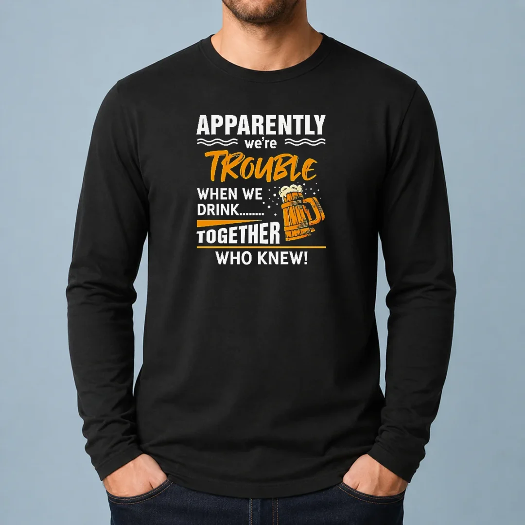 good-apparently-we-re-trouble-when-we-drink-together-who-knew-long-sleeve-shirt-1 Good Apparently We'Re Trouble When We Drink Together WHO Knew Long Sleeve Shirt