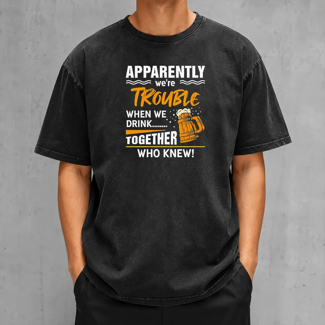 good-apparently-we-re-trouble-when-we-drink-together-who-knew-washed-t-shirt-1 Good Apparently We'Re Trouble When We Drink Together WHO Knew Washed T-Shirt