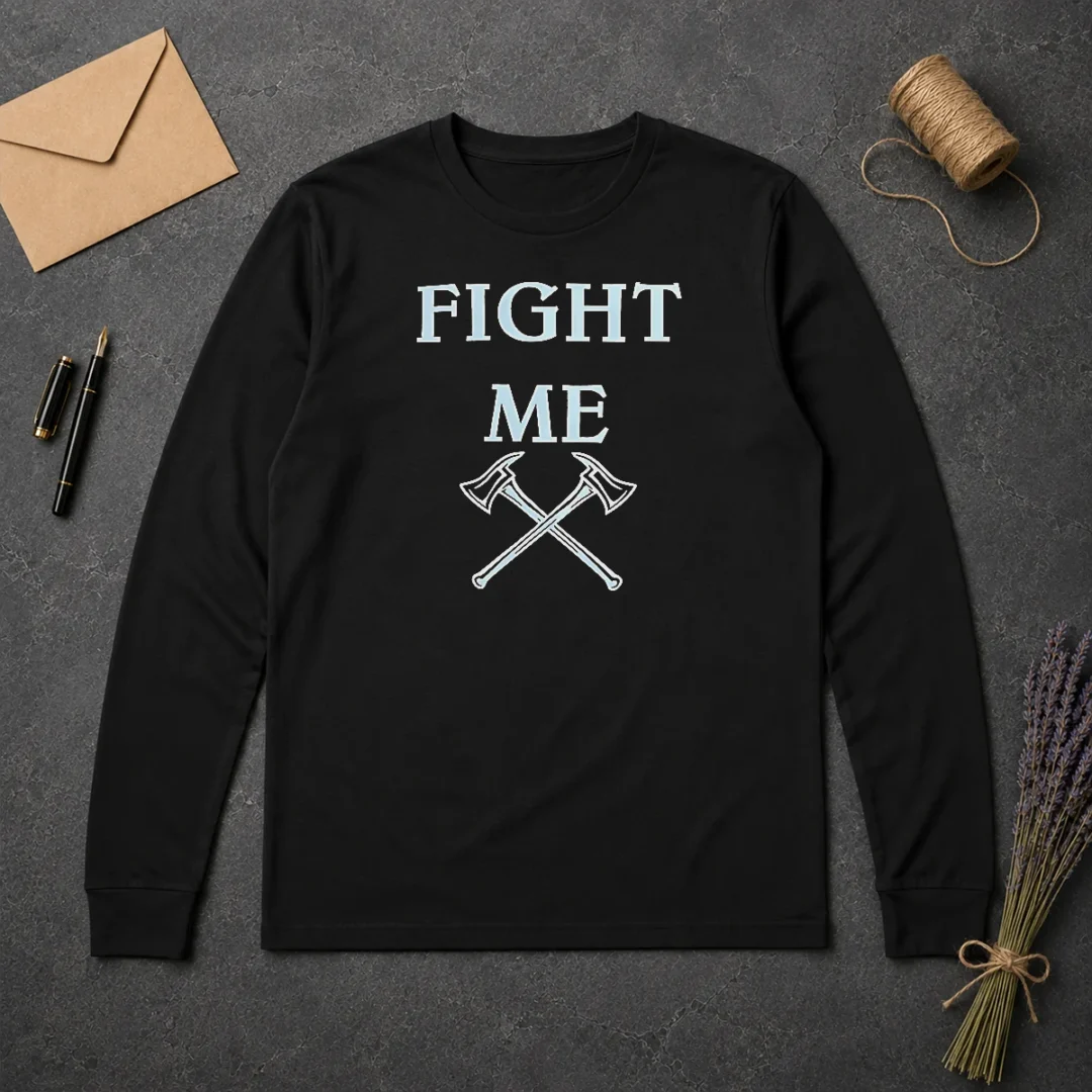 Good Fight Me Firefighter Axe Axes Fire Department Long Sleeve Shirt Good Fight Me Firefighter Axe Axes Fire Department Long Sleeve Shirt