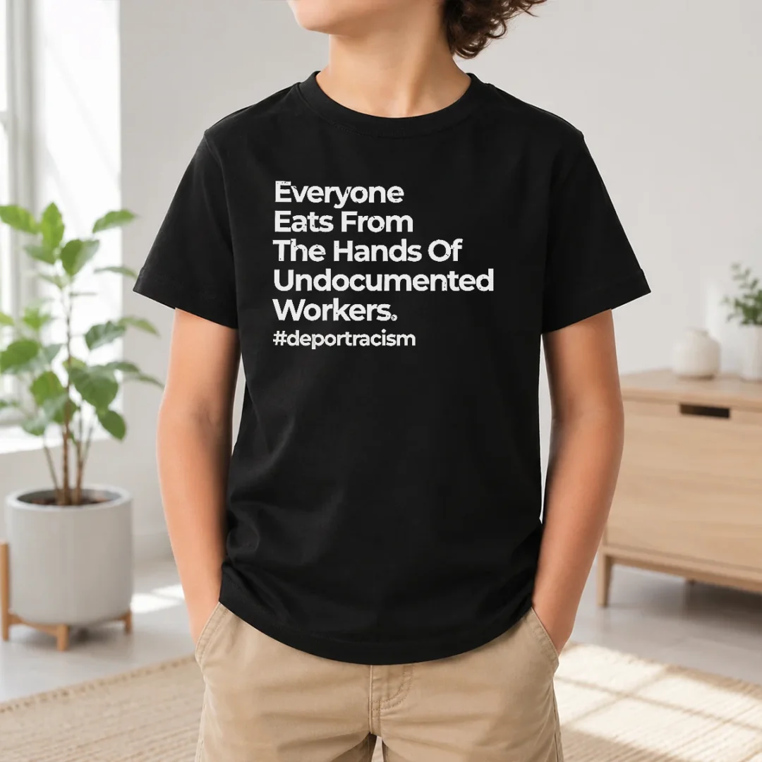 Good Funny Everyone Eats From The Hands Of Undocumented Workers Deport Racism Statement Kids T Shirt Good Funny Everyone Eats From The Hands Of Undocumented Workers Deport Racism Statement Kids T-Shirt