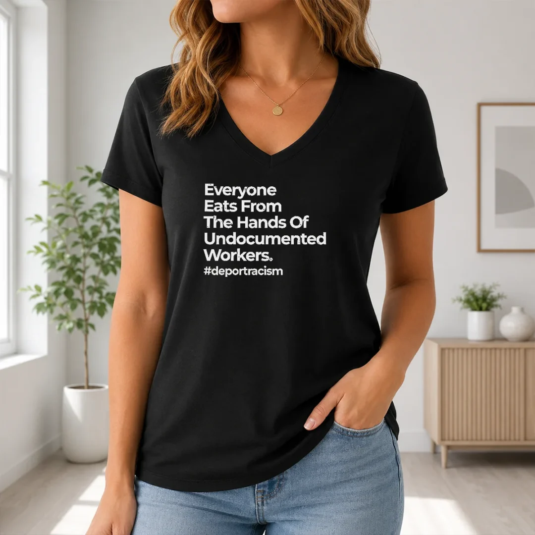 Good Funny Everyone Eats From The Hands Of Undocumented Workers Deport Racism Statement V Neck Shirt Good Funny Everyone Eats From The Hands Of Undocumented Workers Deport Racism Statement V Neck Shirt in black, soft fabric with clear bold text