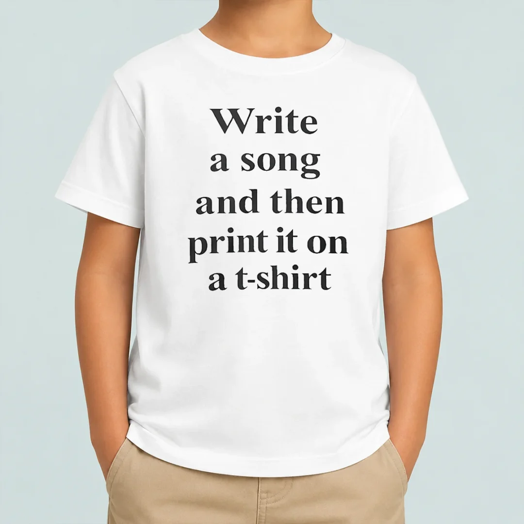 good-funny-write-a-song-and-then-print-it-on-a-kids-t-shirt Good Funny Write A Song And Then Print It On A Kids T-Shirt