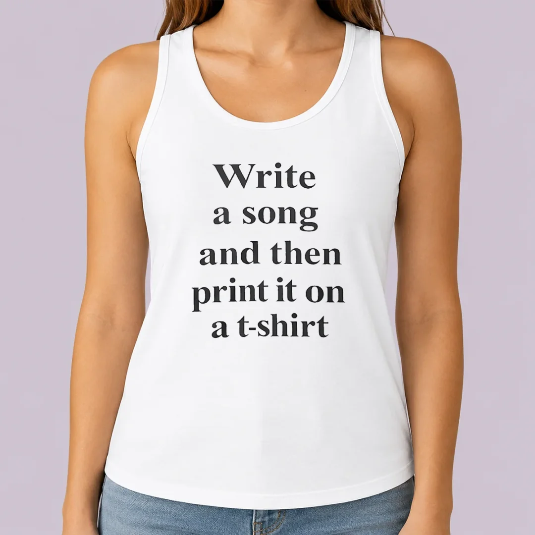 good-funny-write-a-song-and-then-print-it-on-a-tank-top Good Funny Write A Song And Then Print It On A Tank Top