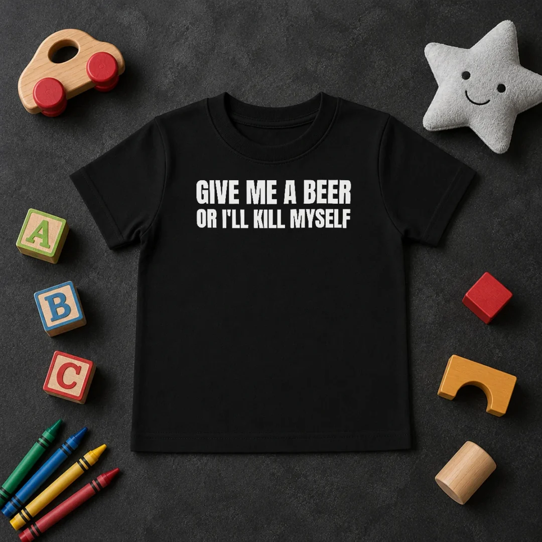 Good Give Me A Beer Or I'Ll Kill Myself Drinking Kids T Shirt Good Give Me A Beer Or I'Ll Kill Myself Drinking Kids T-Shirt