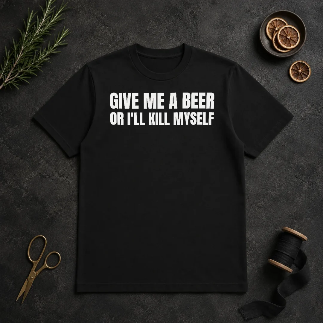 Good Give Me A Beer Or I'Ll Kill Myself Drinking T Shirt Good Give Me A Beer Or I'Ll Kill Myself Drinking t shirt in black, short sleeve cotton tee