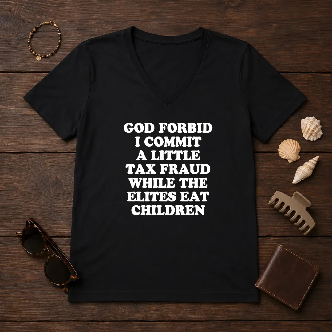 good-god-forbid-i-commit-a-little-tax-fraud-while-the-elites-eat-children-v-neck-shirt Good God Forbid I Commit A Little Tax Fraud While The Elites Eat Children V-Neck Shirt