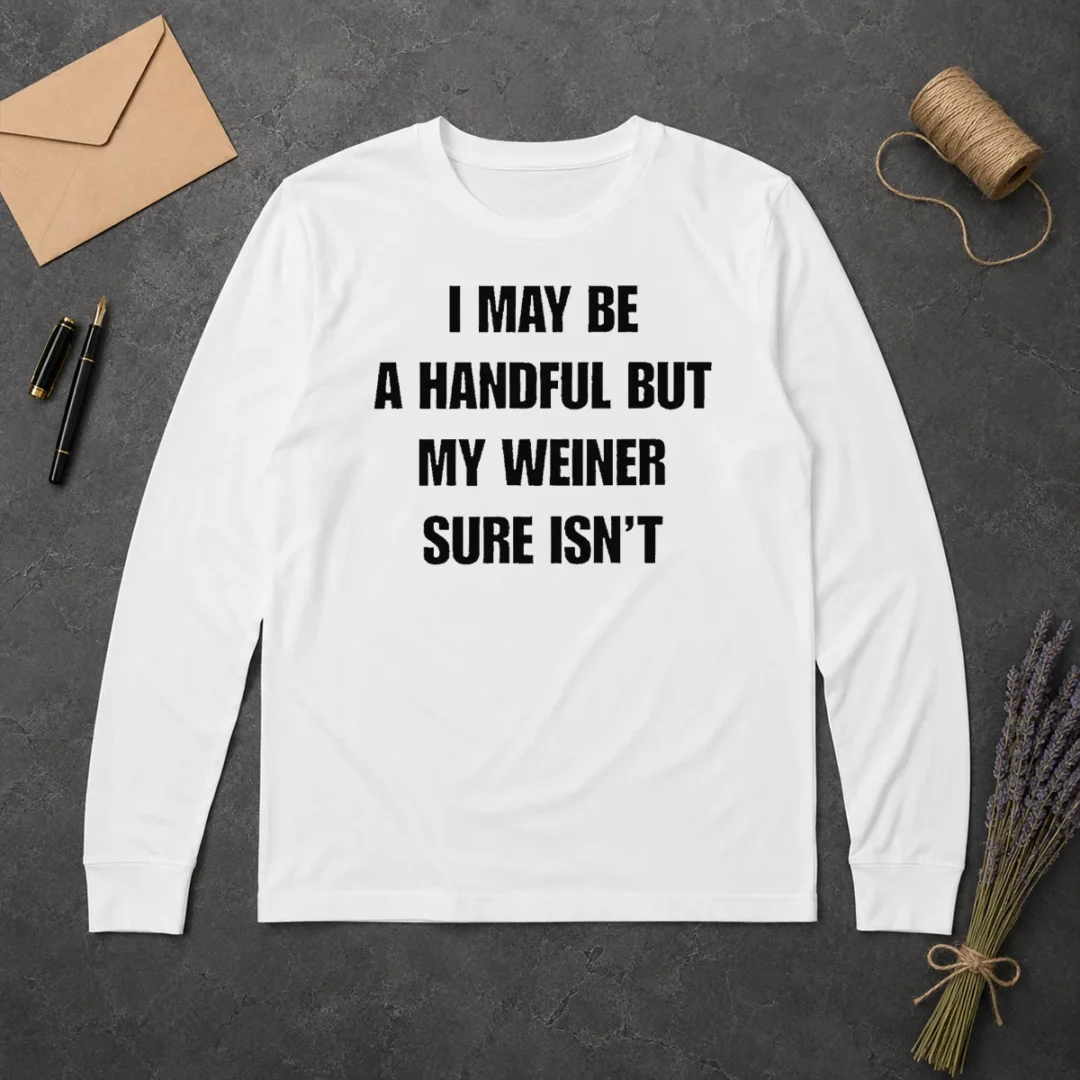 Good Hot Sarcastic Adult Humor Handful But My Weiner Sure Isnt Long Sleeve Shirt Good Hot Sarcastic Adult Humor Handful But My Weiner Sure Isnt Long Sleeve Shirt