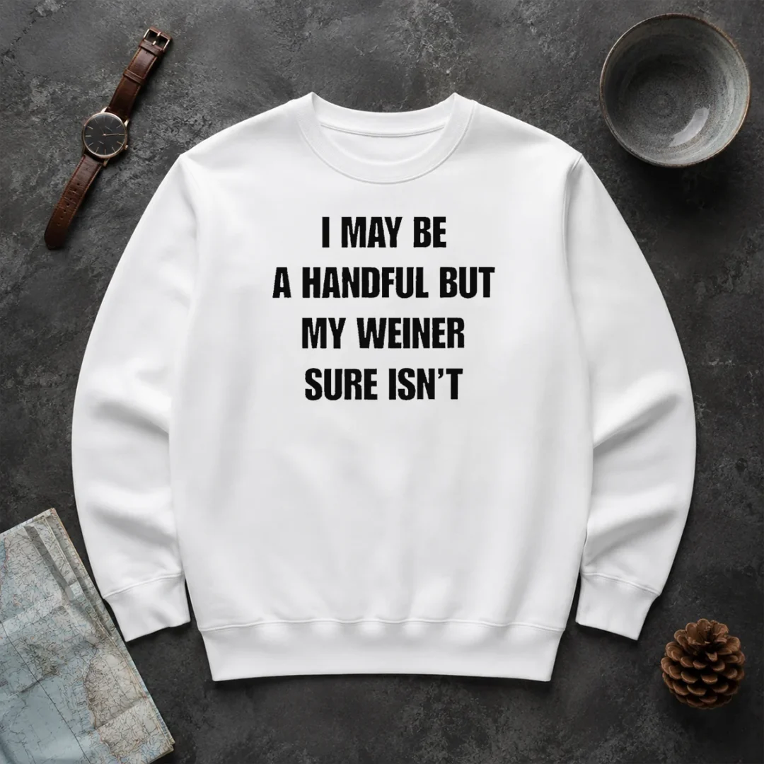 Good Hot Sarcastic Adult Humor Handful But My Weiner Sure Isnt Sweater Good Hot Sarcastic Adult Humor Handful But My Weiner Sure Isnt Sweater