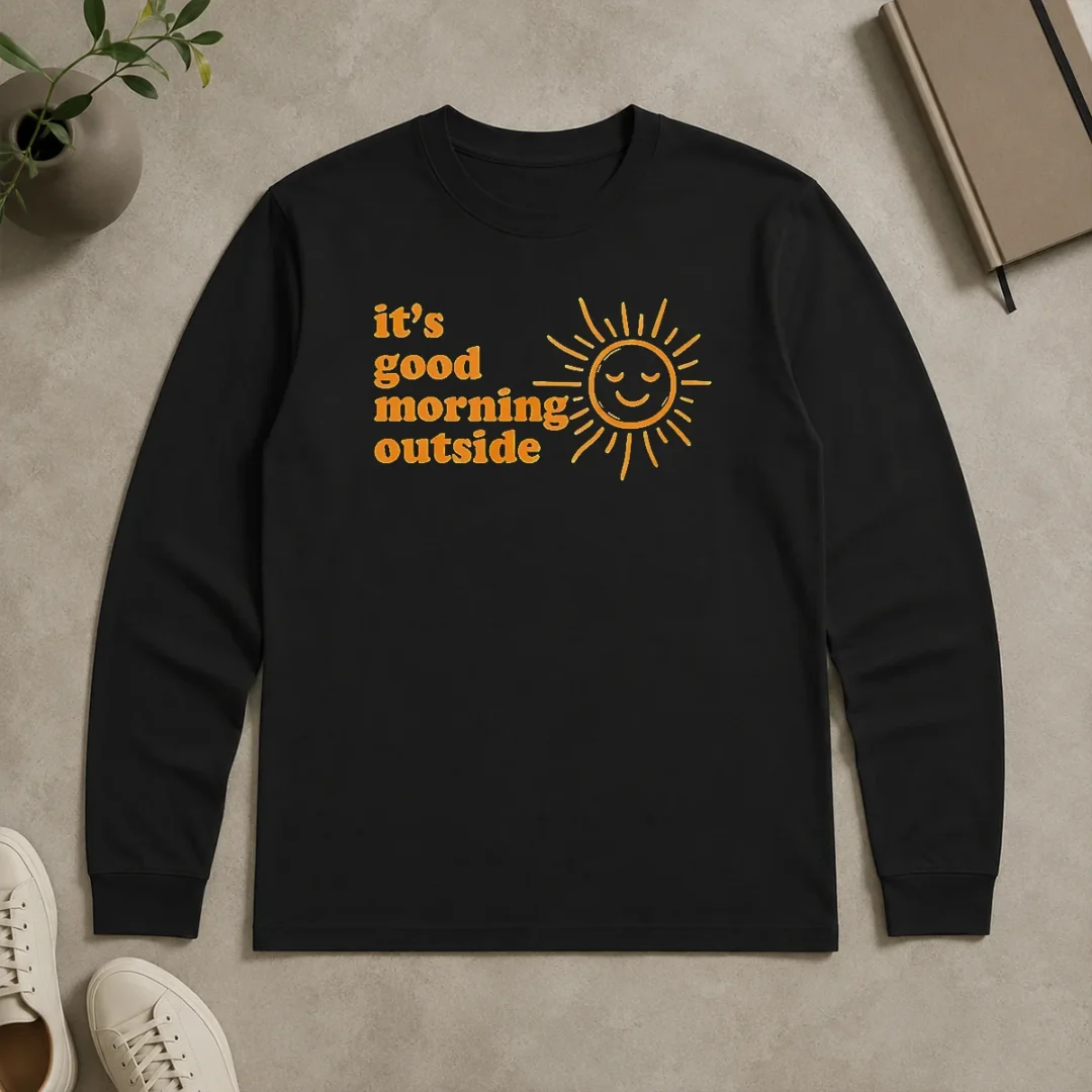 Good Hot Sun It'S Good Morning Outside Long Sleeve Shirt Good Hot Sun It'S Good Morning Outside Long Sleeve Shirt