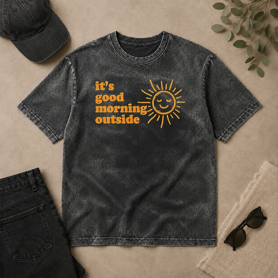 Good Hot Sun It'S Good Morning Outside Washed T Shirt Good Hot Sun It'S Good Morning Outside Washed T-Shirt