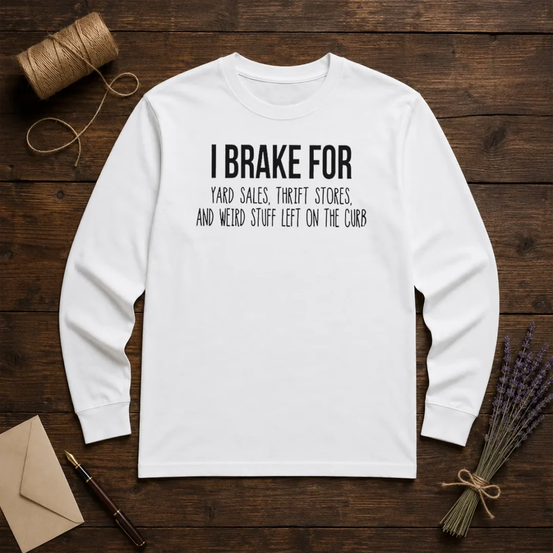 good-i-brake-for-yard-sales-thrift-stores-and-weird-stuff-left-on-the-curb-long-sleeve-shirt Good I Brake For Yard Sales Thrift Stores And Weird Stuff Left On The Curb Long Sleeve Shirt