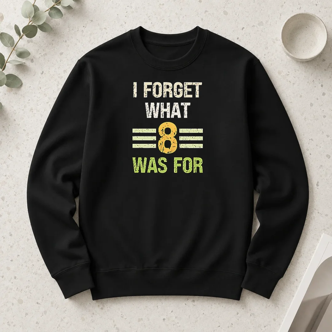 good-i-forget-what-8-was-for-bold-statement-text-long-sleeve-shirt Good I Forget What 8 Was For Bold Statement Text Long Sleeve Shirt