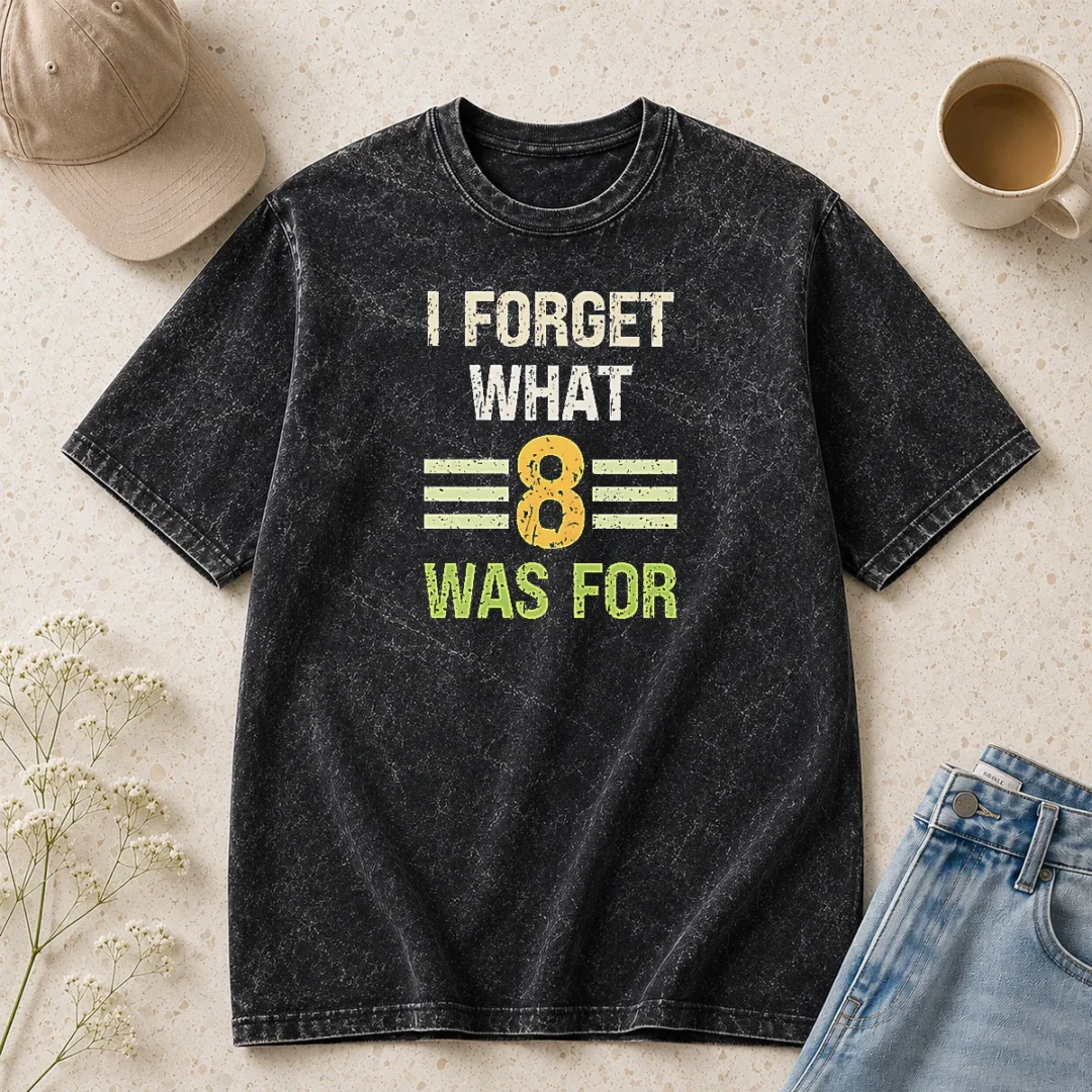 good-i-forget-what-8-was-for-bold-statement-text-washed-t-shirt Good I Forget What 8 Was For Bold Statement Text Washed T-Shirt