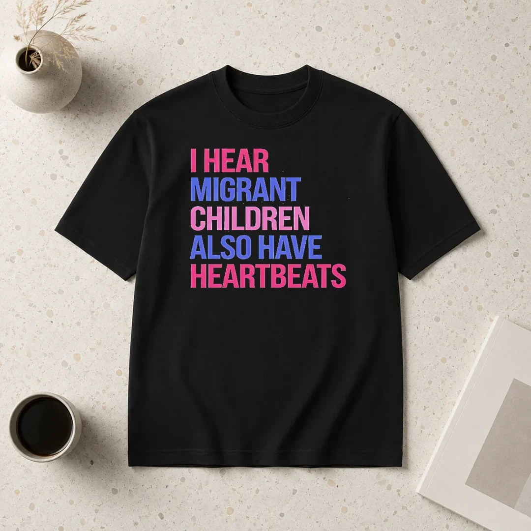 good-i-hear-migrant-children-also-have-heartbeats-bold-statement-text-t-shirt-1 Good I Hear Migrant Children Also Have Heartbeats Bold Statement Text