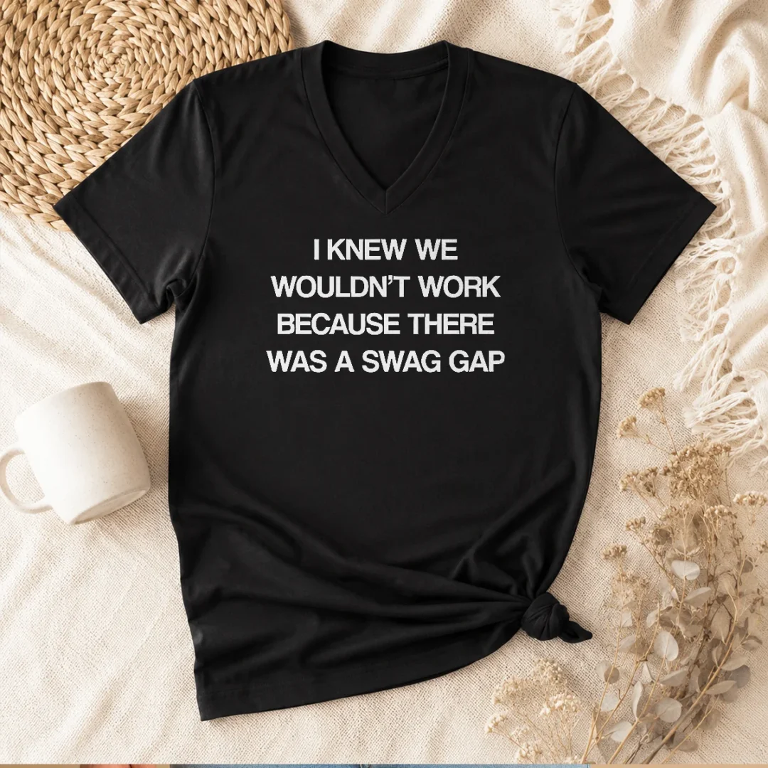 good-i-knew-we-wouldn-t-work-because-there-was-a-swag-gap-v-neck-shirt Good I Knew We Wouldn'T Work Because There Was A Swag Gap V Neck Shirt in black with white text, casual fit
