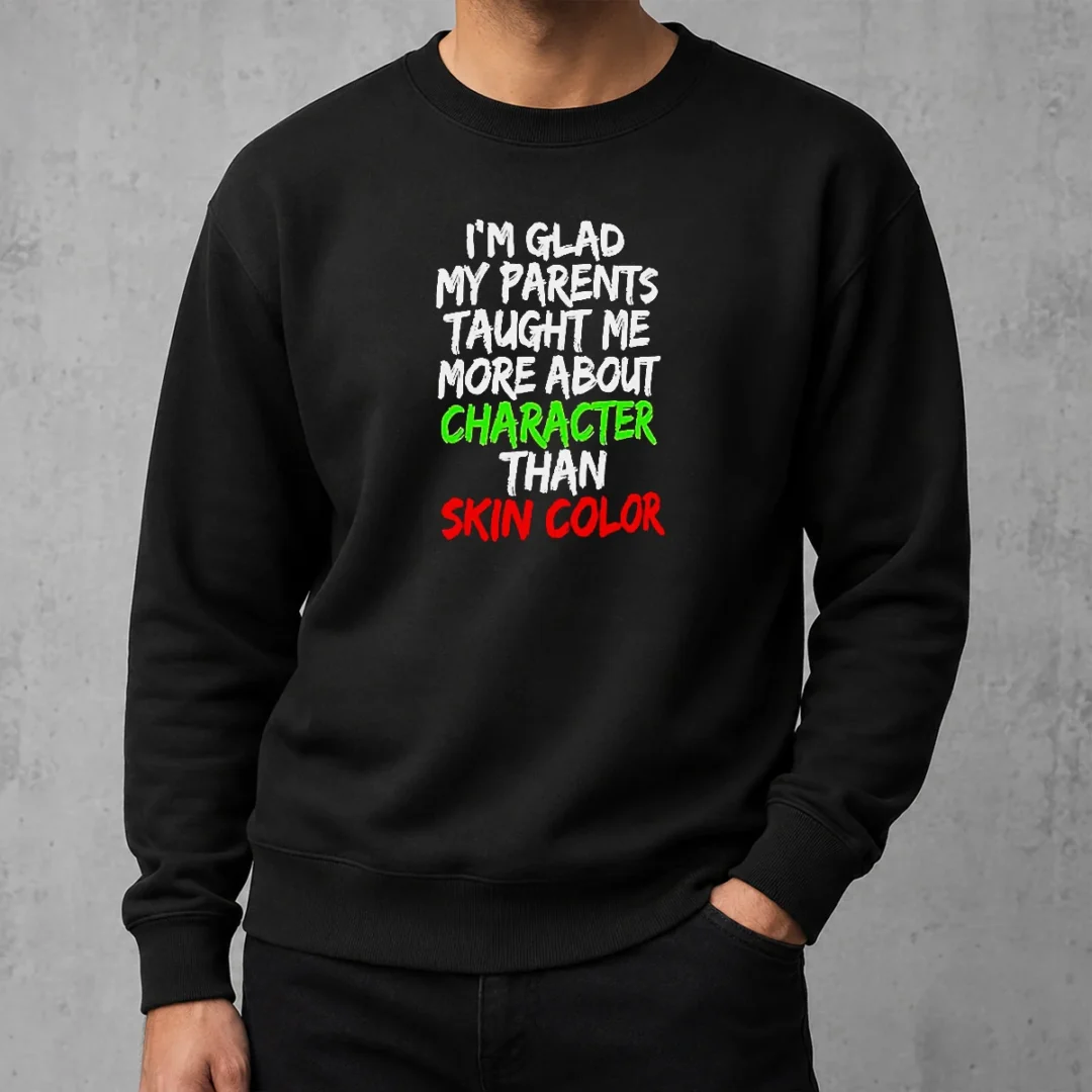good-i-m-glad-my-parents-taught-me-more-about-character-than-skin-color-sweater Good I'M Glad My Parents Taught Me More About Character Than Skin Color Sweater
