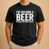 Good I'M Holding A Beer So Year I'M Pretty Busy