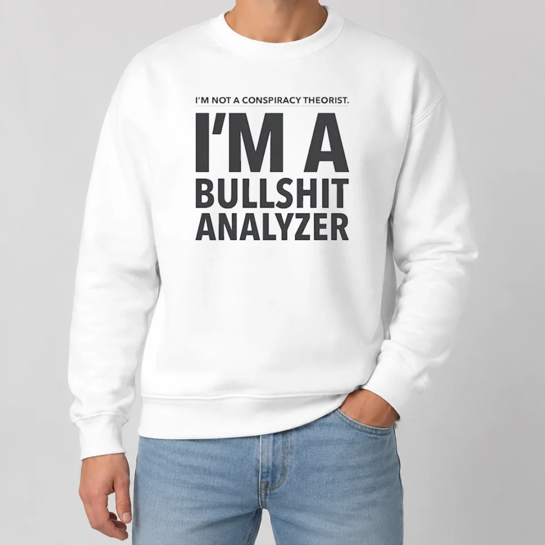 Good I'M Not A Conspiracy Theorist I'M A Busshit Analyzer Sweater Good I'M Not A Conspiracy Theorist I'M A Busshit Analyzer Sweater
