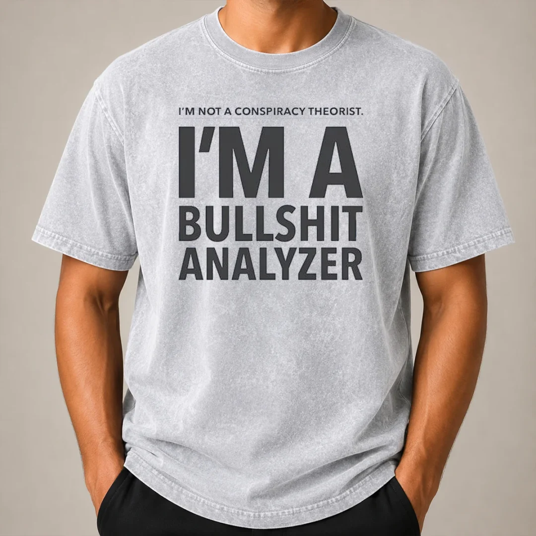 Good I'M Not A Conspiracy Theorist I'M A Busshit Analyzer Washed T Shirt Good I'M Not A Conspiracy Theorist I'M A Busshit Analyzer Washed T-Shirt
