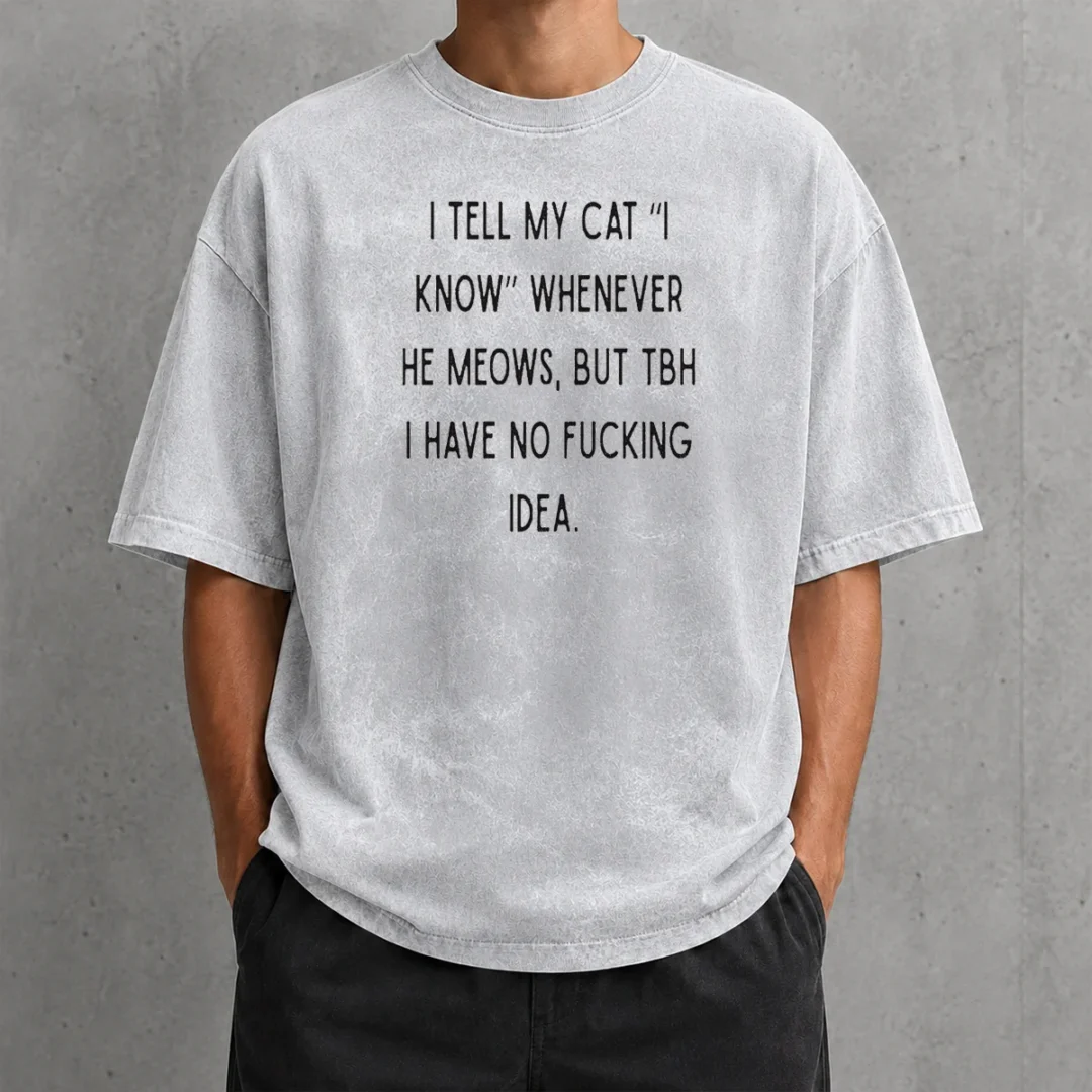 good-i-tell-my-cat-i-know-whenever-he-meows-washed-t-shirt Good I Tell My Cat I Know Whenever He Meows Washed T-Shirt