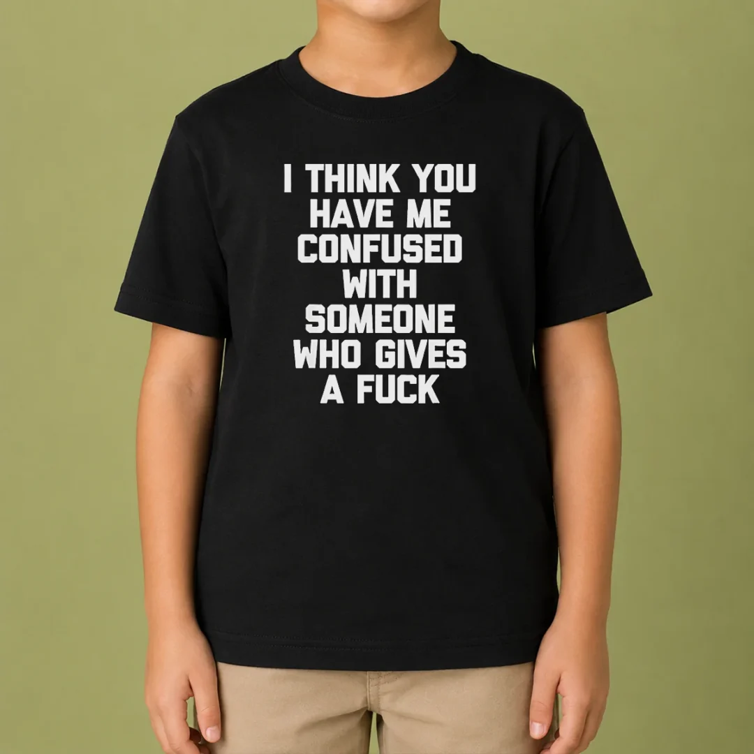 good-i-think-you-have-me-confused-with-someone-who-gives-a-fuck-kids-t-shirt Good I Think You Have Me Confused With Someone WHO Gives A Fuck Kids T-Shirt