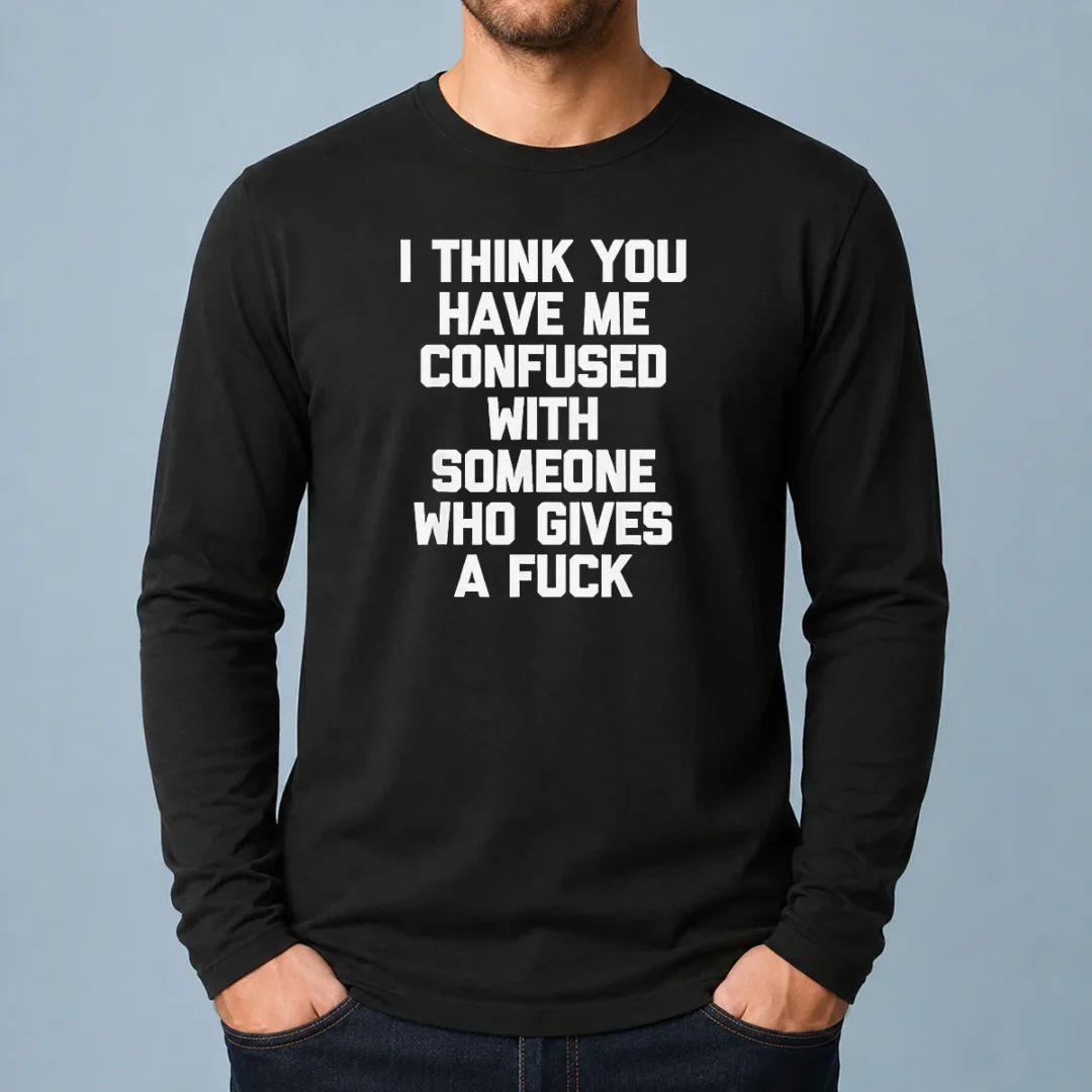 good-i-think-you-have-me-confused-with-someone-who-gives-a-fuck-long-sleeve Good I Think You Have Me Confused With Someone WHO Gives A Fuck long sleeve shirt in black, front view with bold white text