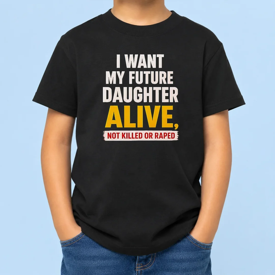 good-i-want-my-future-daughter-alive-not-killed-or-raped-awareness-activism-kids-t-shirt Good I Want My Future Daughter Alive Not Killed Or Raped Awareness Activism Kids T-Shirt