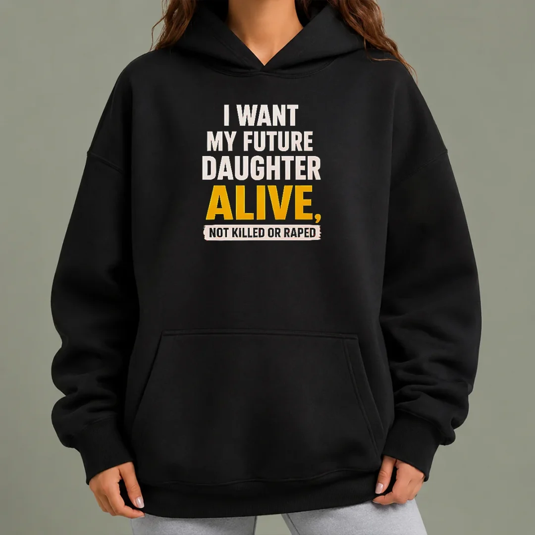 good-i-want-my-future-daughter-alive-not-killed-or-raped-hoodie-2 Good I Want My Future Daughter Alive Not Killed Or Raped Hoodie in black, warm and comfortable pullover with bold white text