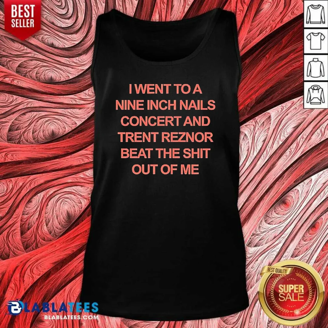 good-i-went-to-a-nine-inch-nails-concert-and-trent-reznor-beat-the-shit-out-of-me-tank-top-tank-top-optimized Good I Went To A Nine Inch Nails Concert And Trent Reznor Beat The Shit Out Of Me Tank Top