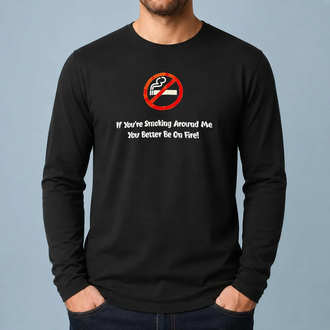 good-if-you-re-smoking-around-me-you-better-be-on-fire-long-sleeve-shirt Good If You'Re Smoking Around Me You Better Be On Fire Long Sleeve Shirt