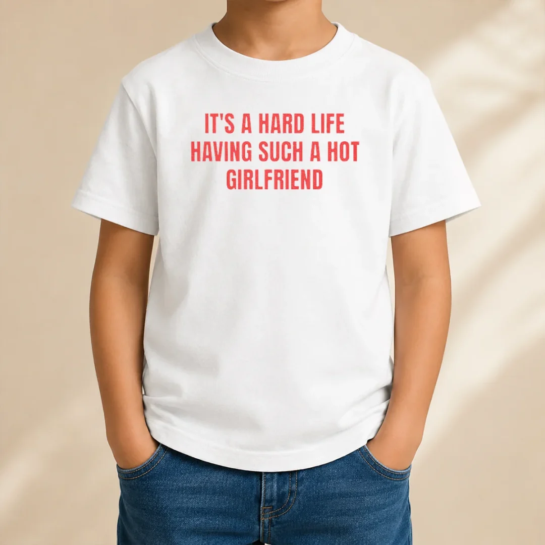 good-it-s-a-hard-life-having-such-a-hot-girlfriend-kids-t-shirt Good It'S A Hard Life Having Such A Hot Girlfriend Kids T-Shirt