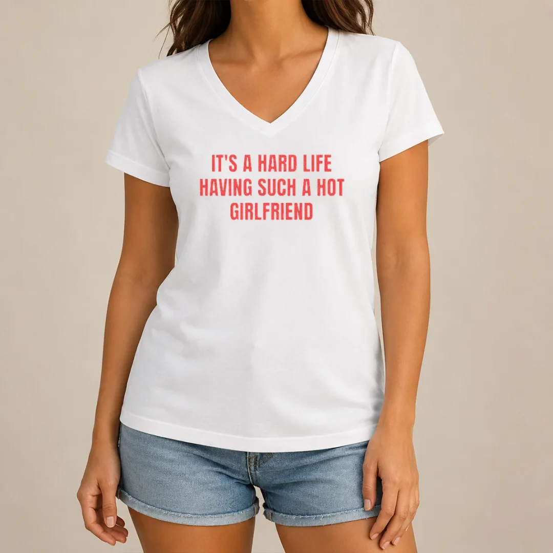 good-it-s-a-hard-life-having-such-a-hot-girlfriend-v-neck-shirt Good It'S A Hard Life Having Such A Hot Girlfriend V-Neck Shirt