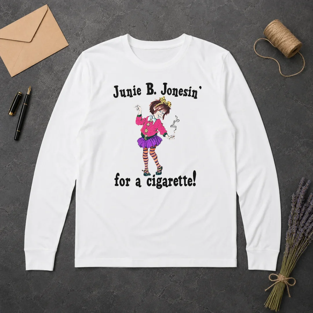 Good Junie B. Jonesin' For A Cigarette Long Sleeve Shirt Good Junie B. Jonesin' For A Cigarette Long Sleeve Shirt