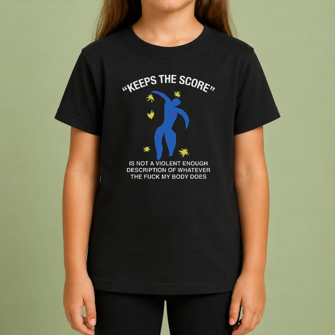 Good Keeps The Score Is Not A Violent Enough Description Of Whatever The Fuck My Body Does Kids T Shirt Good Keeps The Score Is Not A Violent Enough Description Of Whatever The Fuck My Body Does Kids T-Shirt