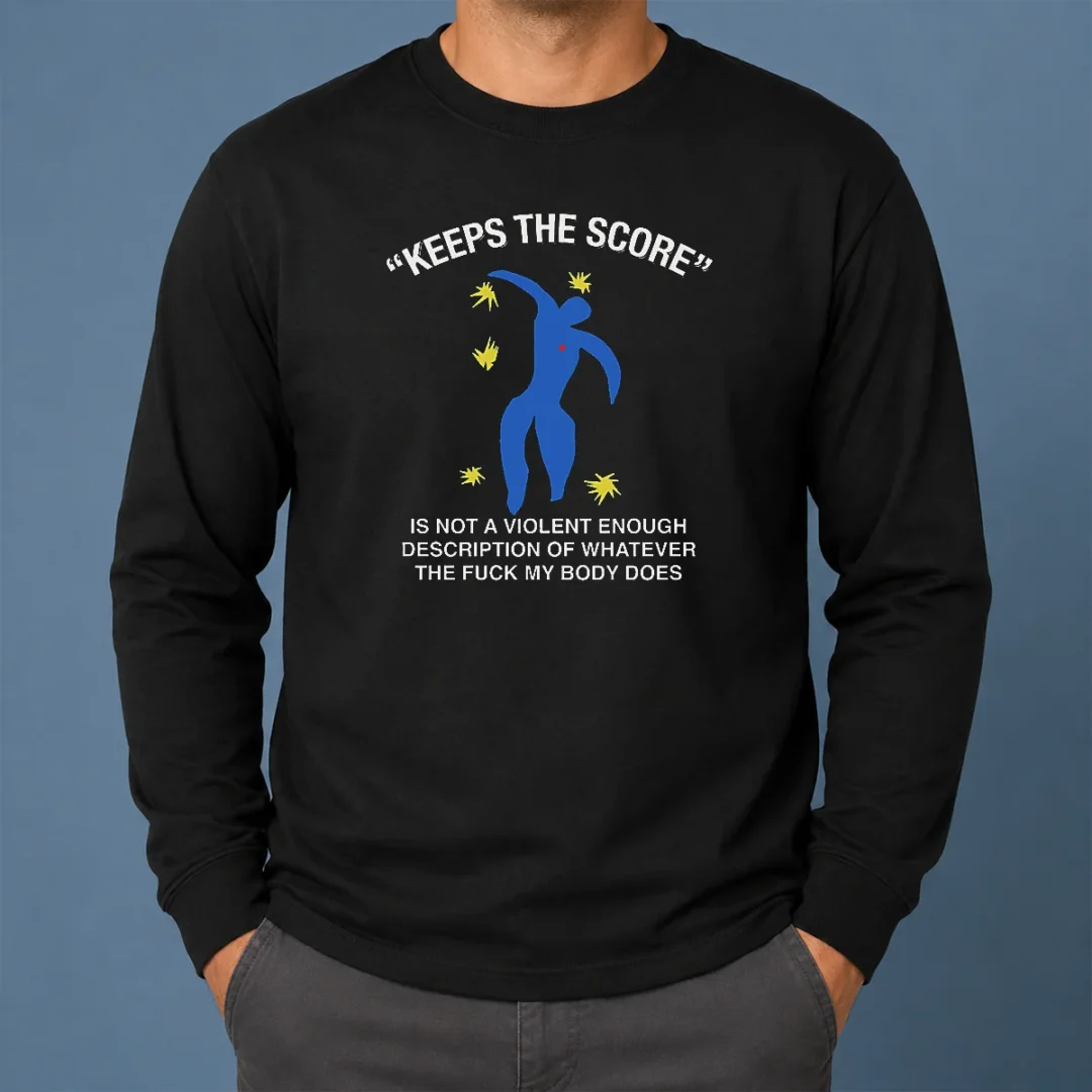 Good Keeps The Score Is Not A Violent Enough Description Of Whatever The Fuck My Body Does Long Sleeve Shirt Good Keeps The Score Is Not A Violent Enough Description Of Whatever The Fuck My Body Does Long Sleeve Shirt in black, front view