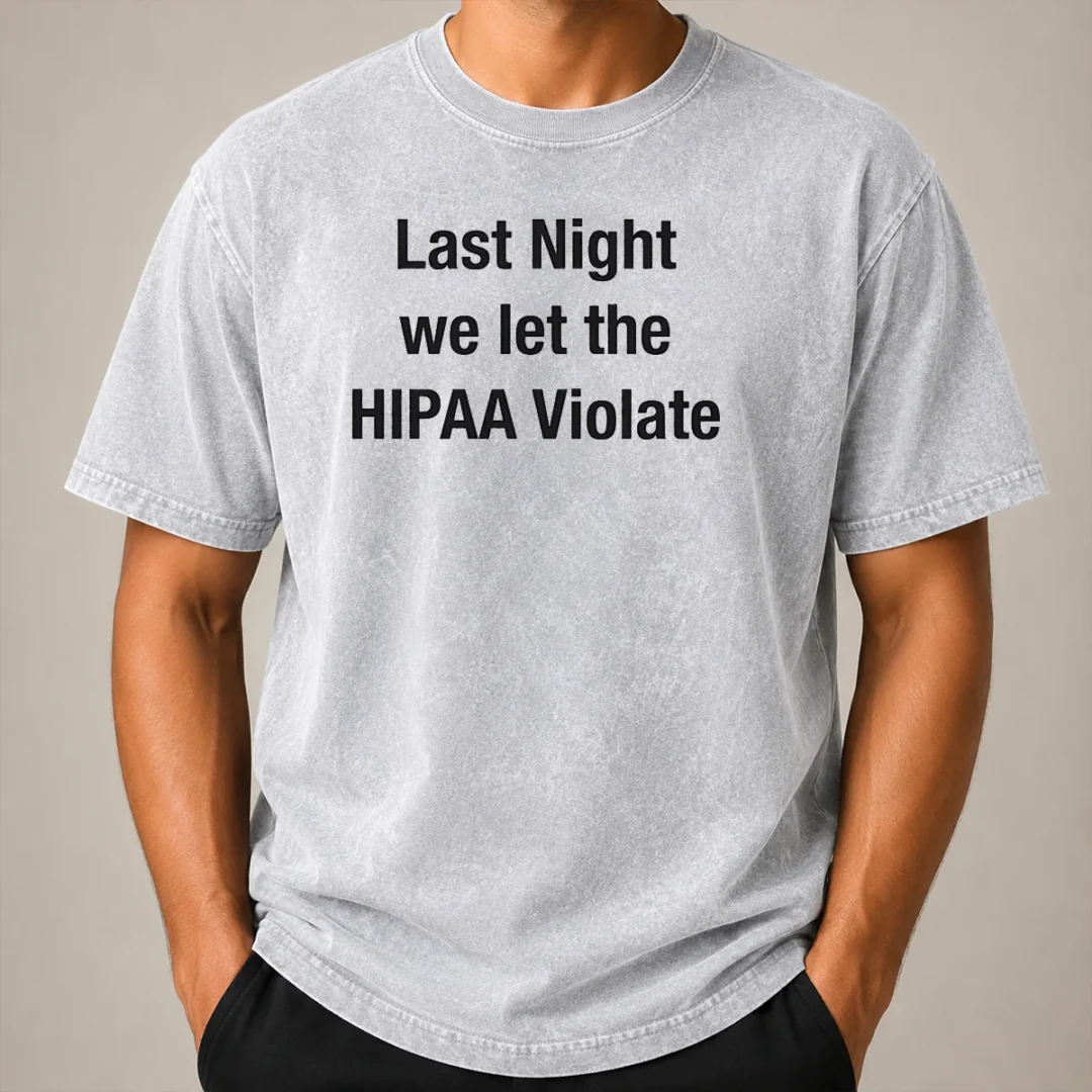 Good Last Night We Let The HIPAA Violate Washed T Shirt Good Last Night We Let The HIPAA Violate Washed T-Shirt