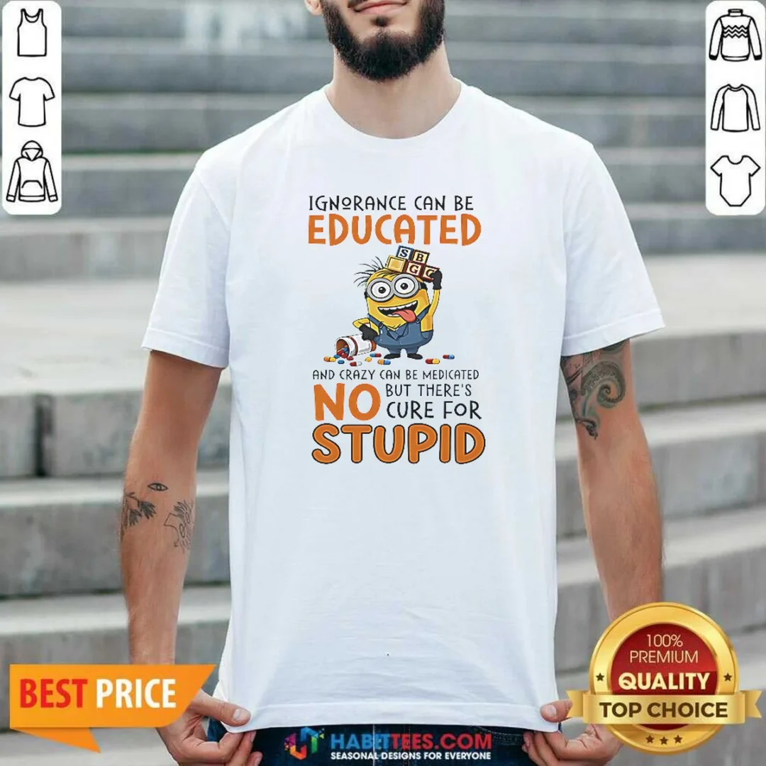 good-minion-despicable-me-ignorance-can-be-educated-and-crazy-can-be-medicated-shirt-optimized-1 Good Minion Despicable Me Ignorance Can Be Educated And Crazy Can Be Medicated